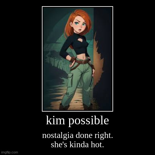 Kim pos-sibly my forever crush. | kim possible | nostalgia done right.
she's kinda hot. | image tagged in funny,demotivationals | made w/ Imgflip demotivational maker