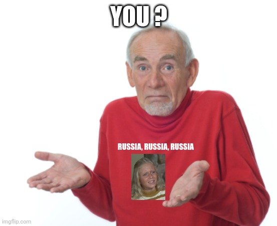 Guess I'll die  | YOU ? RUSSIA, RUSSIA, RUSSIA | image tagged in guess i'll die | made w/ Imgflip meme maker