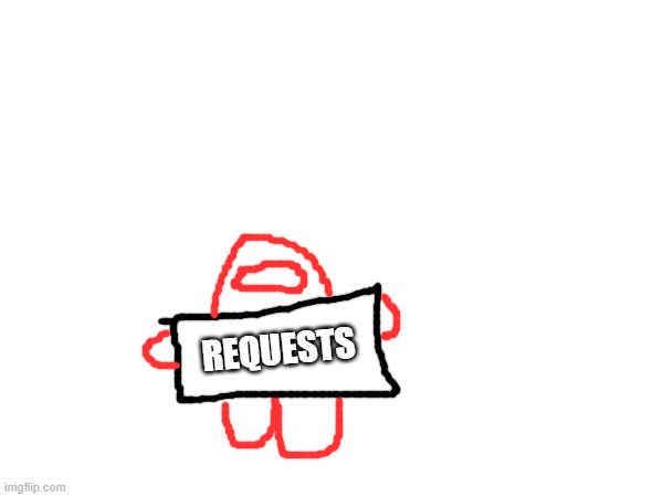REQUESTS | made w/ Imgflip meme maker