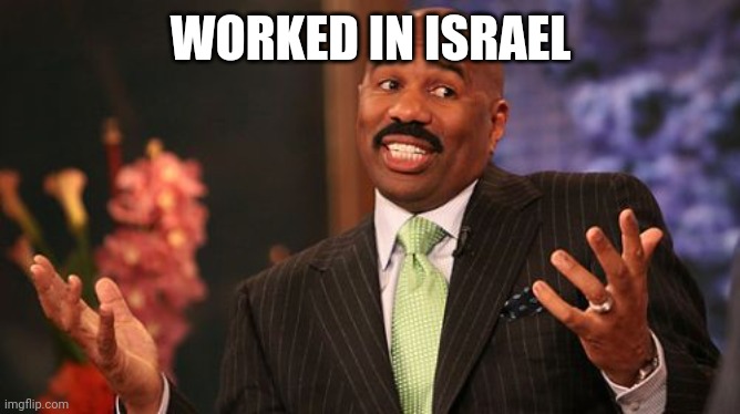 WORKED IN ISRAEL | image tagged in memes,steve harvey | made w/ Imgflip meme maker