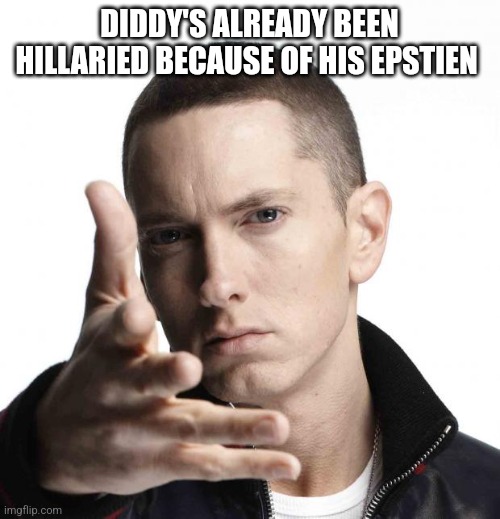Eminem video game logic | DIDDY'S ALREADY BEEN HILLARIED BECAUSE OF HIS EPSTIEN | image tagged in eminem video game logic,funny memes | made w/ Imgflip meme maker