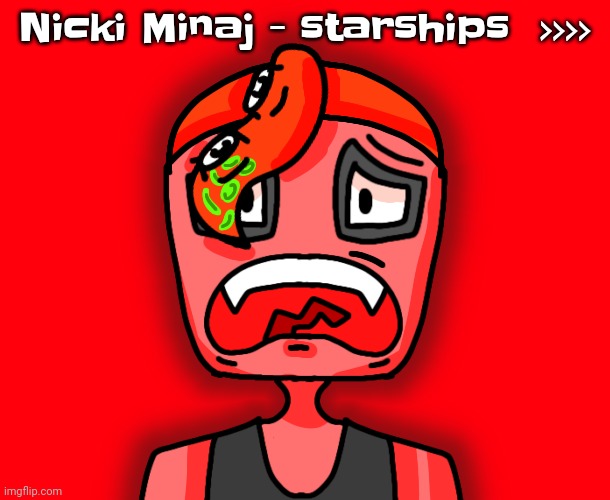 Octollie disturbed | Nicki Minaj - starships  >>>> | image tagged in octollie disturbed | made w/ Imgflip meme maker