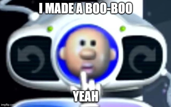Go ahead, insert this image beneath anything that fits! | I MADE A BOO-BOO; YEAH | image tagged in i made a boo-boo yeah,kid pix head | made w/ Imgflip meme maker