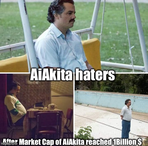AiAkita x | AiAkita haters; After Market Cap of AiAkita reached 1Billion $ | image tagged in memes,sad pablo escobar,memecoin,aiakita,artificial intelligence,cryptocurrency | made w/ Imgflip meme maker