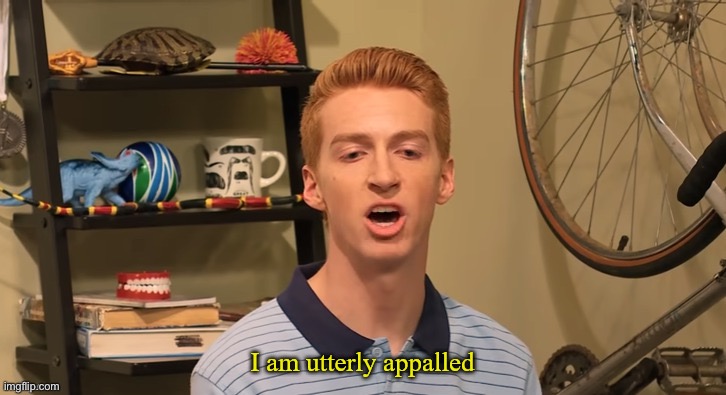 I am utterly appalled | image tagged in i am utterly appalled | made w/ Imgflip meme maker