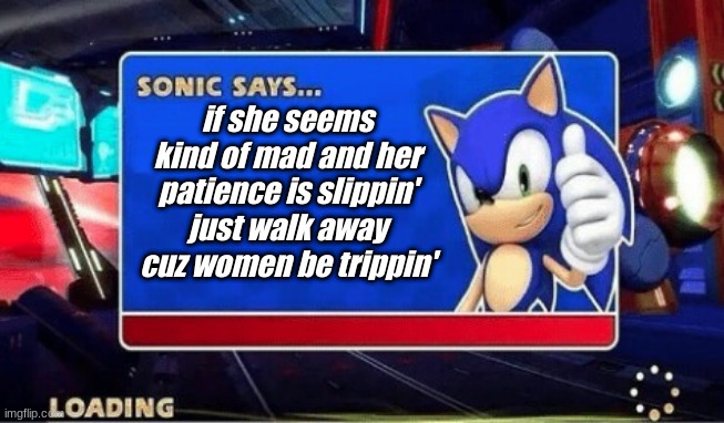 XD | if she seems kind of mad and her patience is slippin' just walk away cuz women be trippin' | image tagged in sonic says | made w/ Imgflip meme maker