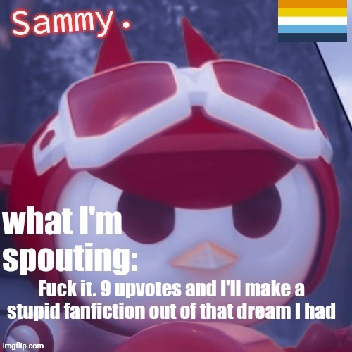 Sammy. Announcement temp | Fuck it. 9 upvotes and I'll make a stupid fanfiction out of that dream I had | image tagged in sammy announcement temp | made w/ Imgflip meme maker