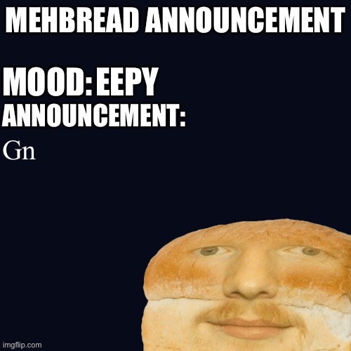 Breadnouncement | EEPY; Gn | image tagged in breadnouncement | made w/ Imgflip meme maker