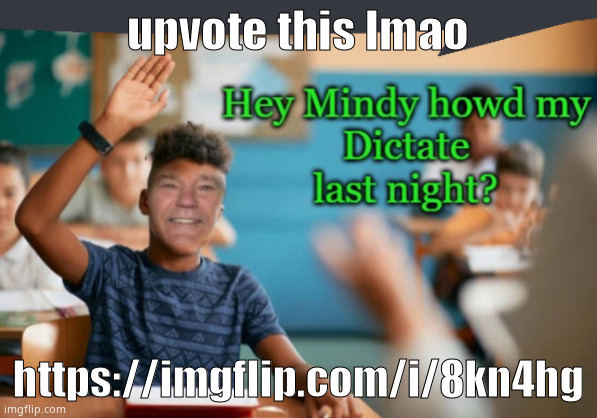 dictate | upvote this lmao; https://imgflip.com/i/8kn4hg | image tagged in dictate | made w/ Imgflip meme maker