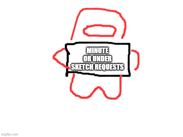 MINUTE OR UNDER SKETCH REQUESTS | made w/ Imgflip meme maker