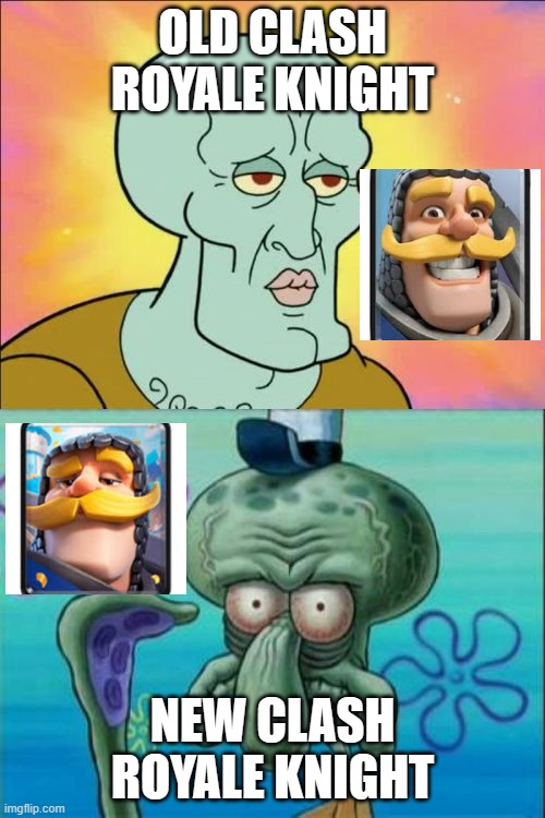 Who hates new cards in Clash Royale | OLD CLASH ROYALE KNIGHT; NEW CLASH ROYALE KNIGHT | image tagged in memes,squidward,knight,clash royale | made w/ Imgflip meme maker