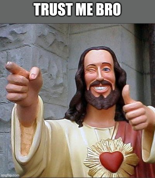 Buddy Christ | TRUST ME BRO | image tagged in memes,buddy christ | made w/ Imgflip meme maker