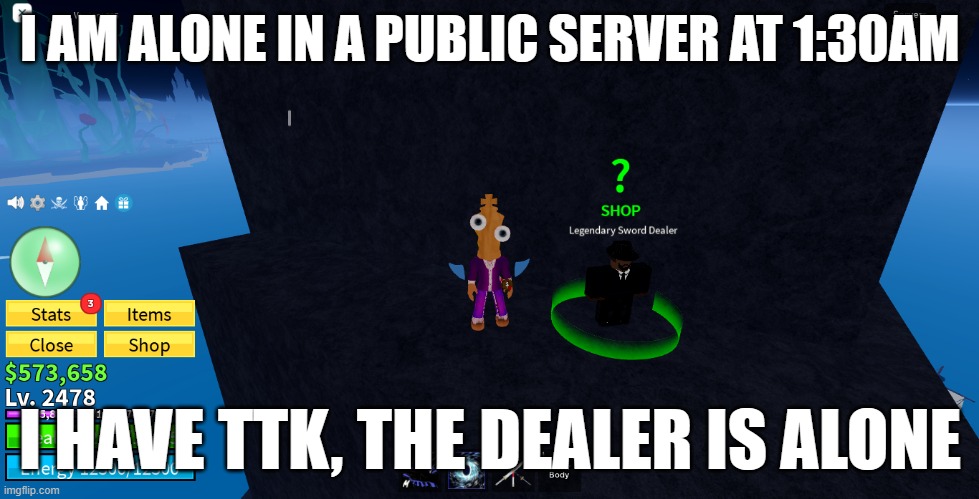 Legendary sword dealer is in my server | I AM ALONE IN A PUBLIC SERVER AT 1:30AM; I HAVE TTK, THE DEALER IS ALONE | image tagged in blox fruits | made w/ Imgflip meme maker