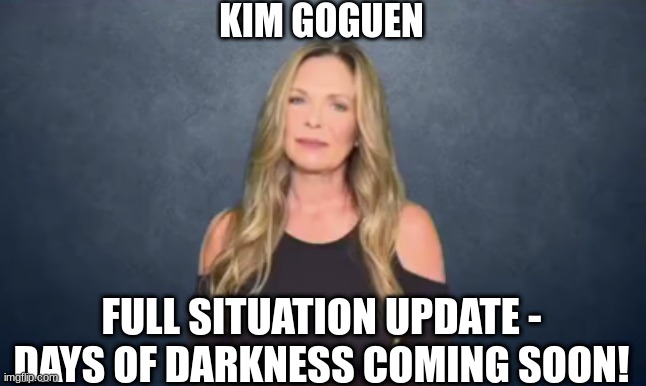 Kim Goguen: Full Situation Update - Days of Darkness Coming Soon!   (Video) 