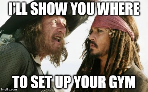 Barbosa And Sparrow | I'LL SHOW YOU WHERE TO SET UP YOUR GYM | image tagged in memes,barbosa and sparrow | made w/ Imgflip meme maker