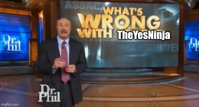 Thanks I hate this site | TheYesNinja | image tagged in dr phil what's wrong with people | made w/ Imgflip meme maker