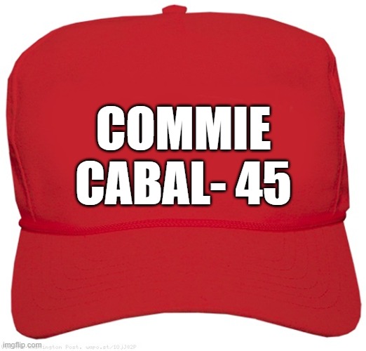 blank red MAGA GANG hat | COMMIE
 CABAL- 45 | image tagged in blank red maga hat,commie,dictator,fascist,change my mind,donald trump approves | made w/ Imgflip meme maker