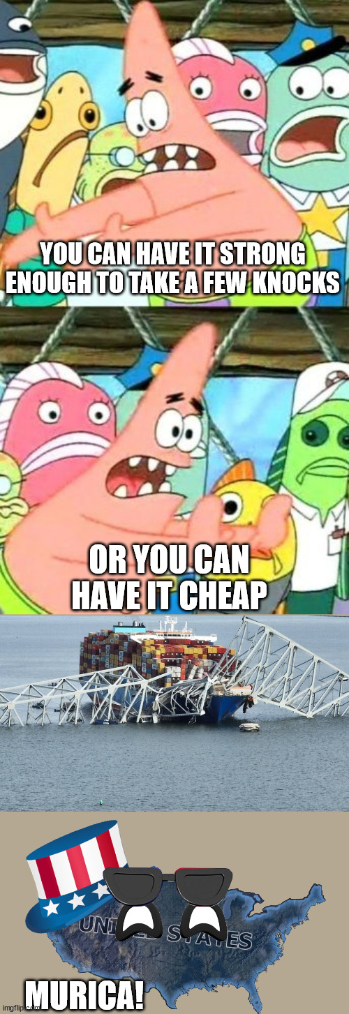 Put It Somewhere Else Patrick Meme | YOU CAN HAVE IT STRONG ENOUGH TO TAKE A FEW KNOCKS OR YOU CAN HAVE IT CHEAP MURICA! | image tagged in memes,put it somewhere else patrick | made w/ Imgflip meme maker