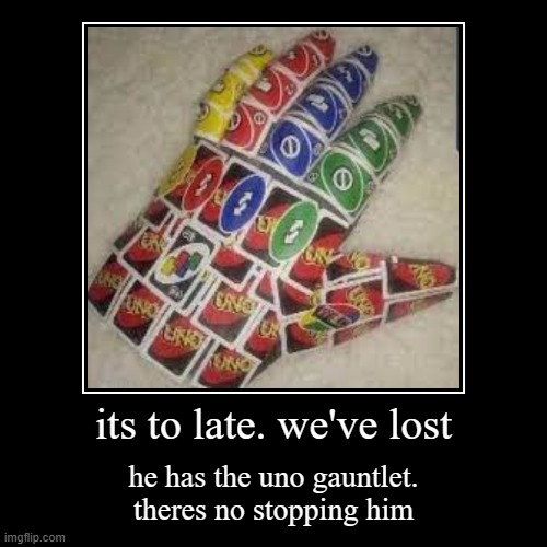 uno gauntlet | its to late. we've lost | he has the uno gauntlet. theres no stopping him | image tagged in funny,demotivationals,uno | made w/ Imgflip demotivational maker