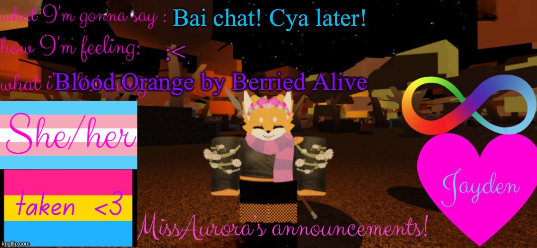 I'm usually in bed but I couldn't sleep | Bai chat! Cya later! Blood Orange by Berried Alive; :< | image tagged in missaurora's announcement | made w/ Imgflip meme maker
