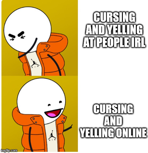 oversimplified drake | CURSING AND YELLING AT PEOPLE IRL; CURSING AND YELLING ONLINE | image tagged in oversimplified drake | made w/ Imgflip meme maker