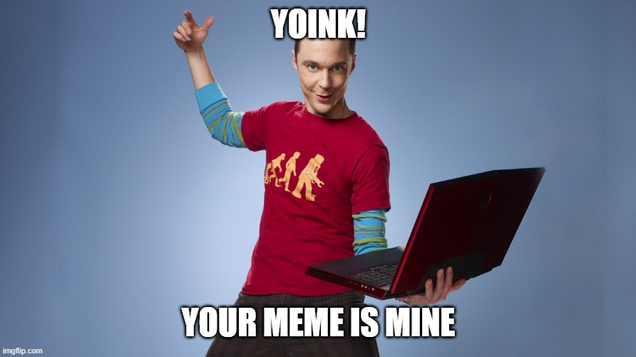 YOINK! YOUR MEME IS MINE | YOINK! YOUR MEME IS MINE | image tagged in yoink your meme is mine | made w/ Imgflip meme maker