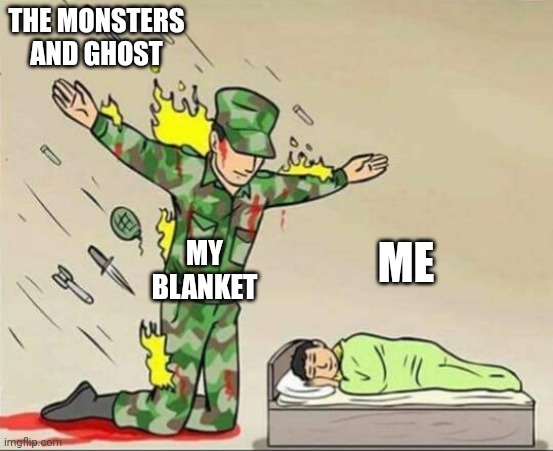 Soldier protecting sleeping child | THE MONSTERS AND GHOST; MY BLANKET; ME | image tagged in soldier protecting sleeping child | made w/ Imgflip meme maker