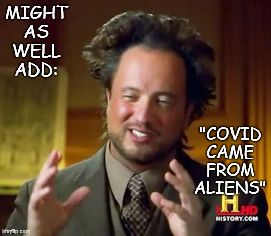 MIGHT AS WELL ADD: "COVID CAME FROM ALIENS" | image tagged in aliens guy | made w/ Imgflip meme maker