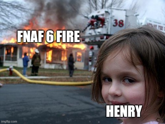 Disaster Girl | FNAF 6 FIRE; HENRY | image tagged in memes,disaster girl | made w/ Imgflip meme maker