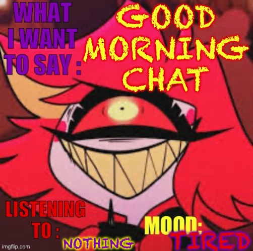 Wowzers | GOOD MORNING CHAT; NOTHING; TIRED | image tagged in wowzers | made w/ Imgflip meme maker