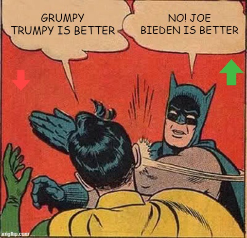 Batman Slapping Robin | GRUMPY TRUMPY IS BETTER; NO! JOE BIEDEN IS BETTER | image tagged in memes,batman slapping robin | made w/ Imgflip meme maker