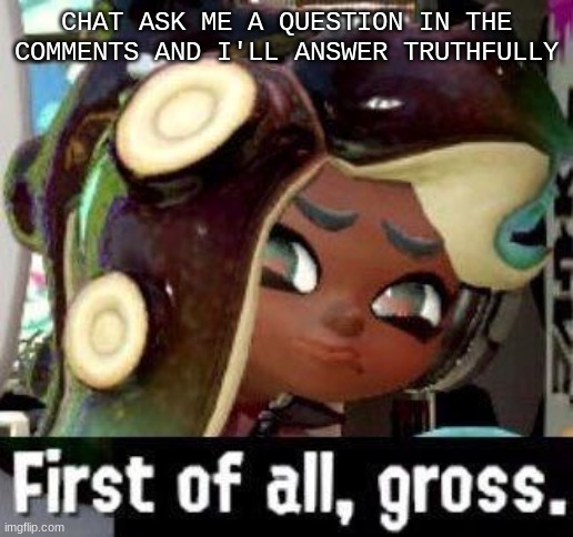 Gm chat, I'm just gonna start off the day with marina | CHAT ASK ME A QUESTION IN THE COMMENTS AND I'LL ANSWER TRUTHFULLY | image tagged in first of all gross | made w/ Imgflip meme maker