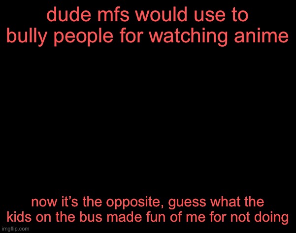 too lazy to let the image load with this crappy school wifi | dude mfs would use to bully people for watching anime; now it’s the opposite, guess what the kids on the bus made fun of me for not doing | image tagged in medical man | made w/ Imgflip meme maker