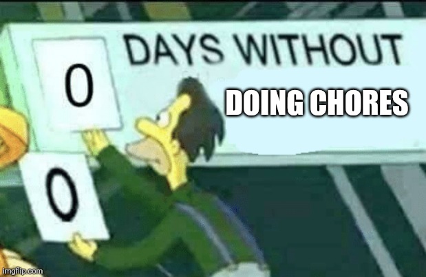 0 days without (Lenny, Simpsons) | DOING CHORES | image tagged in 0 days without lenny simpsons | made w/ Imgflip meme maker