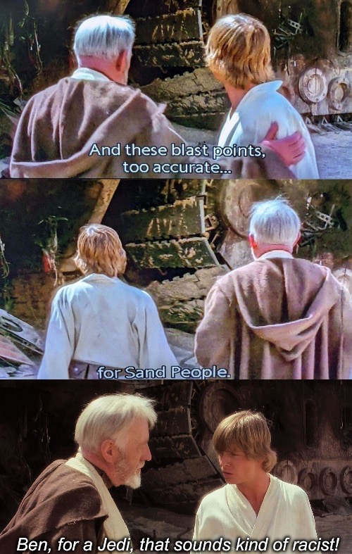 Old Ben | Ben, for a Jedi, that sounds kind of racist! | image tagged in disney star wars | made w/ Imgflip meme maker