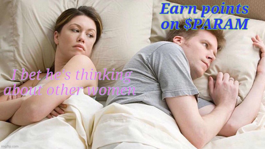 I Bet He's Thinking About Other Women Meme | Earn points on $PARAM; I bet he's thinking about other women | image tagged in memes,i bet he's thinking about other women | made w/ Imgflip meme maker