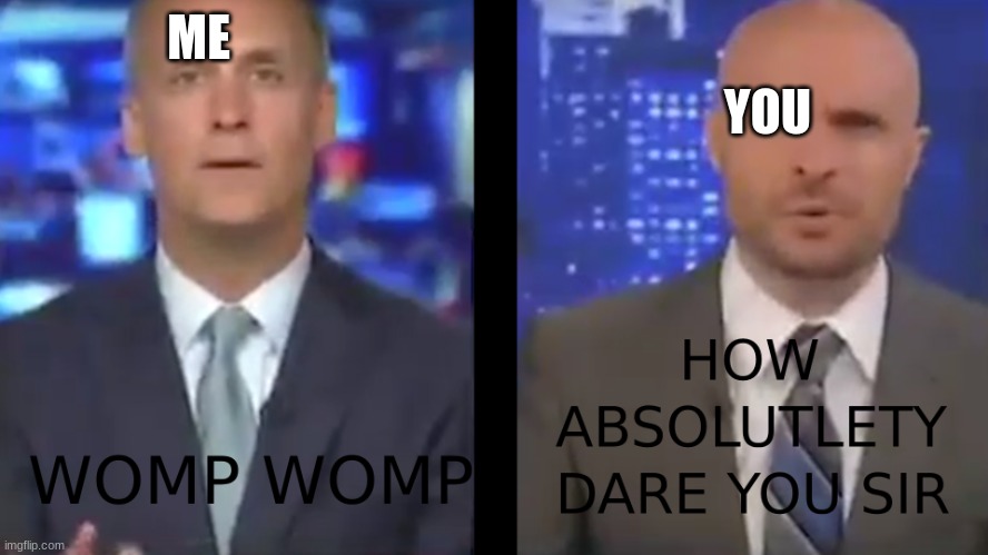 womp womp | ME YOU | image tagged in womp womp | made w/ Imgflip meme maker