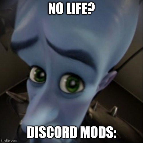cool thing | NO LIFE? DISCORD MODS: | image tagged in megamind peeking | made w/ Imgflip meme maker