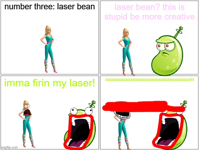 barbie gets killed by laser bean | number three: laser bean; laser bean? this is stupid be more creative; imma firin my laser! raaaaaaaaaaaaaaaaaaaaaaaaaaaaaaaaaaaah! | image tagged in memes,blank comic panel 2x2,pwned,plants vs zombies,laser eyes,shoop da woop | made w/ Imgflip meme maker