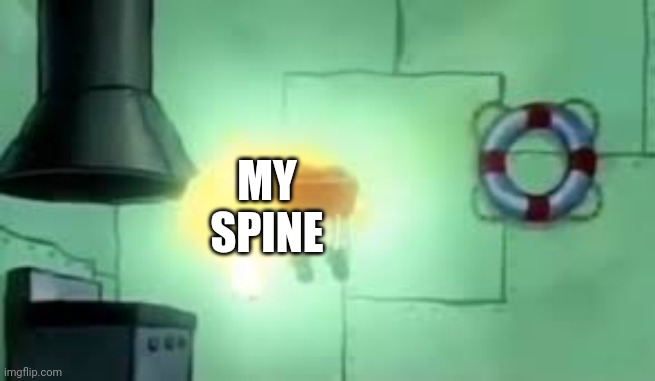 Floating Spongebob | MY SPINE | image tagged in floating spongebob | made w/ Imgflip meme maker