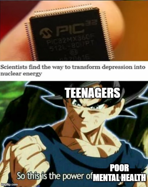 TEENAGERS; POOR MENTAL HEALTH | image tagged in so this is the power of ultra instinct | made w/ Imgflip meme maker