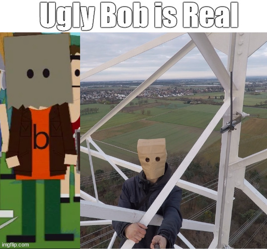 Ugly Bob from South Park | Ugly Bob is Real | image tagged in ugly bob,southpark,lattice climbing,template,meme,paperbag head | made w/ Imgflip meme maker
