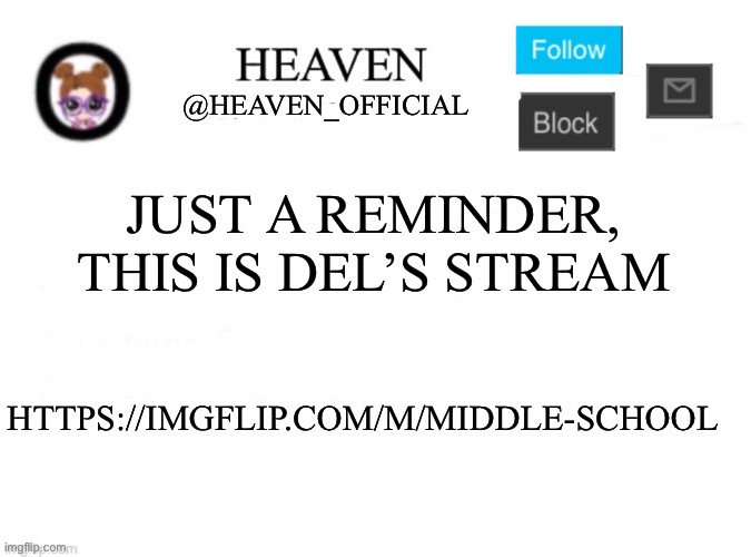 I’m bored so I’ma advertise del’s stream || https://imgflip.com/m/Middle-School | JUST A REMINDER, THIS IS DEL’S STREAM; HTTPS://IMGFLIP.COM/M/MIDDLE-SCHOOL | image tagged in heaven s template | made w/ Imgflip meme maker