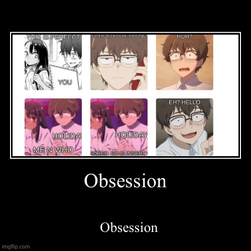 Obsession | Obsession | image tagged in funny,demotivationals | made w/ Imgflip demotivational maker