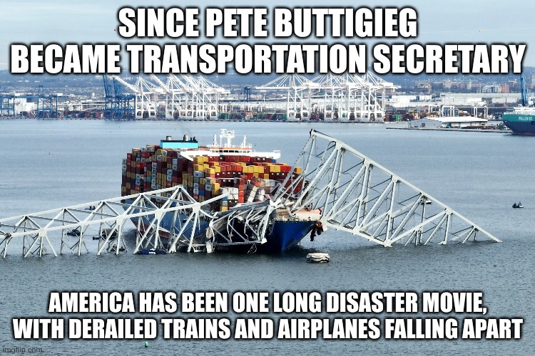 buttigieg disasters | SINCE PETE BUTTIGIEG BECAME TRANSPORTATION SECRETARY; AMERICA HAS BEEN ONE LONG DISASTER MOVIE, WITH DERAILED TRAINS AND AIRPLANES FALLING APART | image tagged in bridge | made w/ Imgflip meme maker