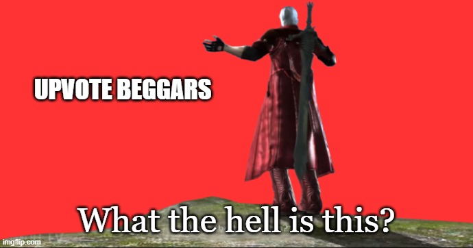 What the hell is this? - DMC4 | UPVOTE BEGGARS; What the hell is this? | image tagged in what the hell is this - dmc4 | made w/ Imgflip meme maker