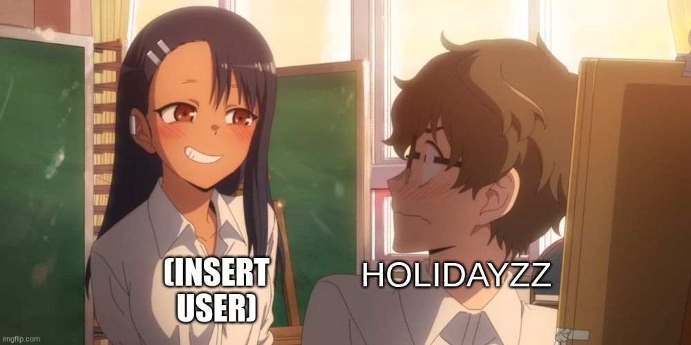 (INSERT USER); HOLIDAYZZ | image tagged in m | made w/ Imgflip meme maker
