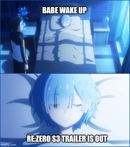 Re:zero | BABE WAKE UP; RE:ZERO S3 TRAILER IS OUT | image tagged in funny memes,anime | made w/ Imgflip meme maker