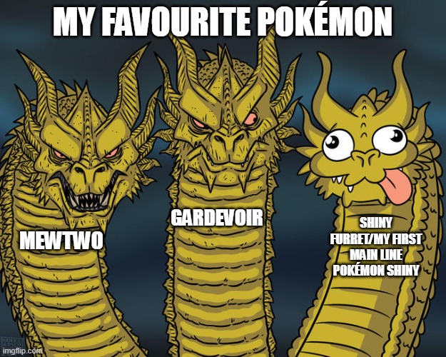 My favourite Pokémon | MY FAVOURITE POKÉMON; GARDEVOIR; SHINY FURRET/MY FIRST MAIN LINE POKÉMON SHINY; MEWTWO | image tagged in three headed dragon meme,pokemon | made w/ Imgflip meme maker