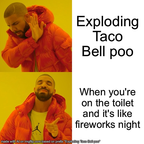 Well… this is kinda true…? | Exploding Taco Bell poo; When you're on the toilet and it's like fireworks night | image tagged in memes,drake hotline bling | made w/ Imgflip meme maker